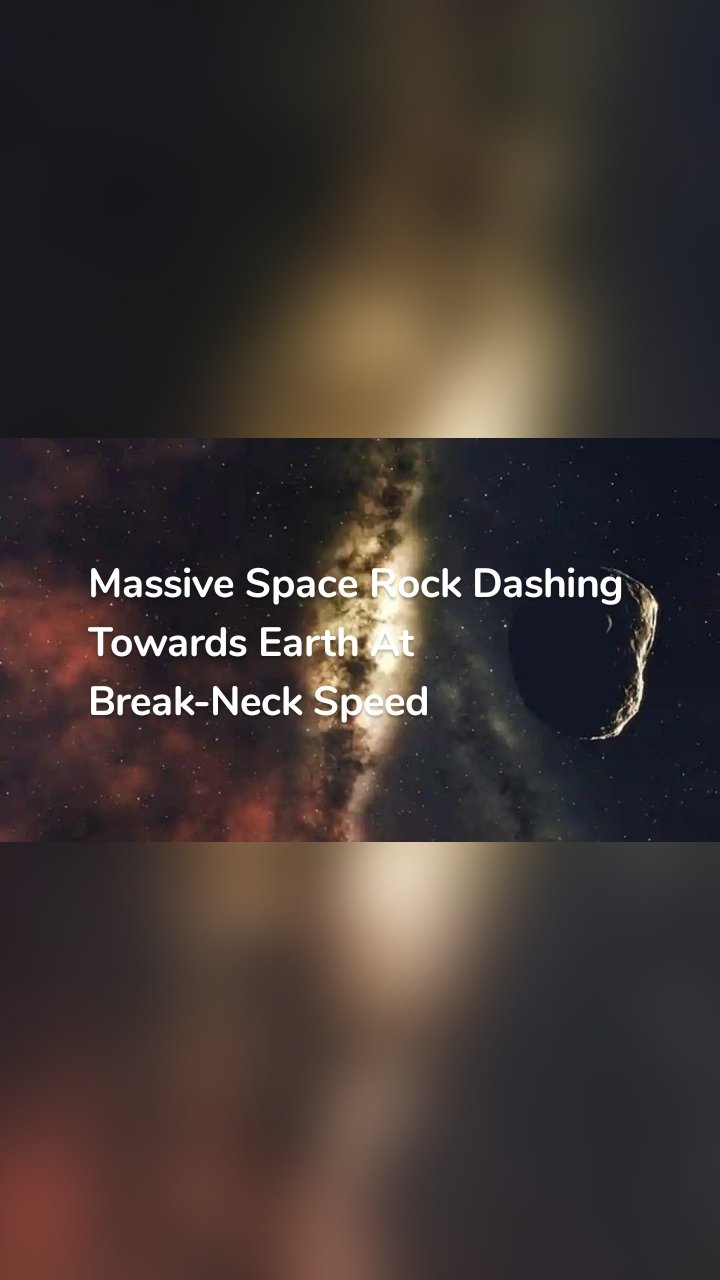 Massive Space Rock Dashing Towards Earth At Break-Neck Speed